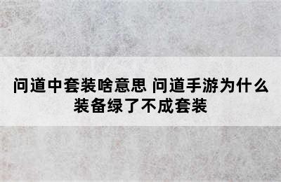 问道中套装啥意思 问道手游为什么装备绿了不成套装